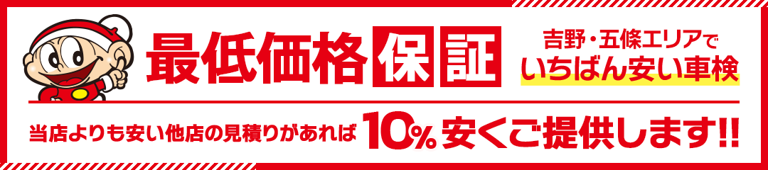 吉野・五條エリアで一番安い車検！最低価格保証あり。当店よりも安い他店の見積もりをご持参いただくと10%安くご提供します。